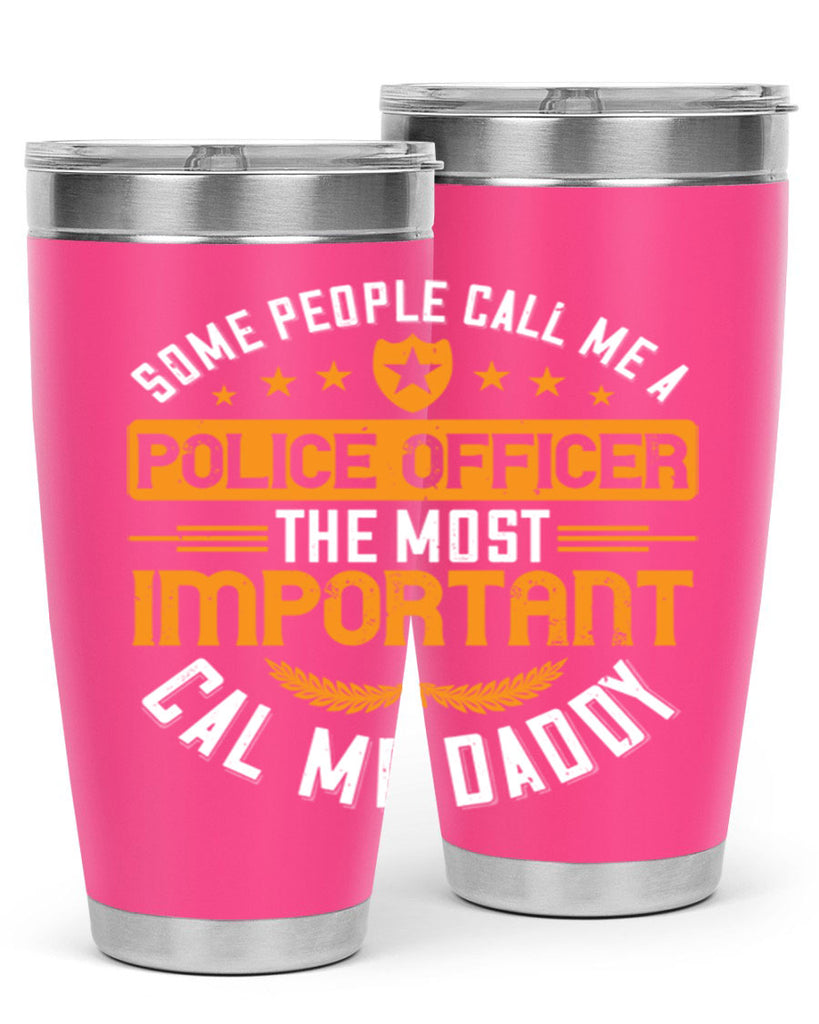 some people call me a police officer the most important cal me daddy 184#- fathers day- Tumbler