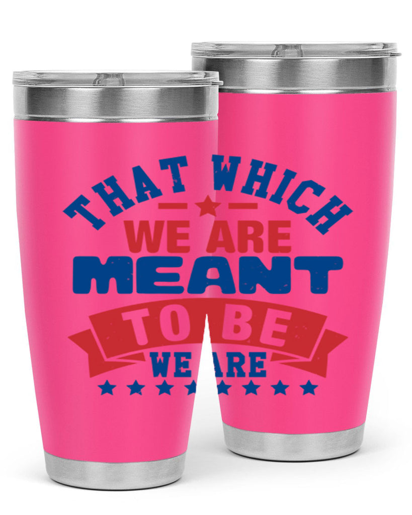 that which we are meant to be Style 39#- Fourt Of July- Tumbler