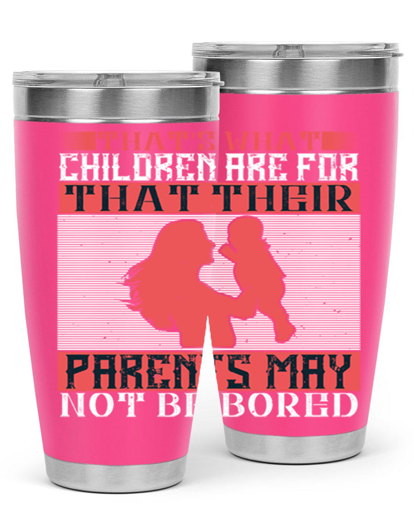 that’s what children are for—that their parents may not be bored 21#- Parents Day- Tumbler