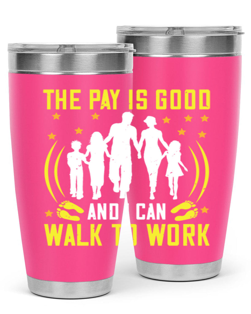 the pay is good and i can walk to work 21#- walking- Tumbler