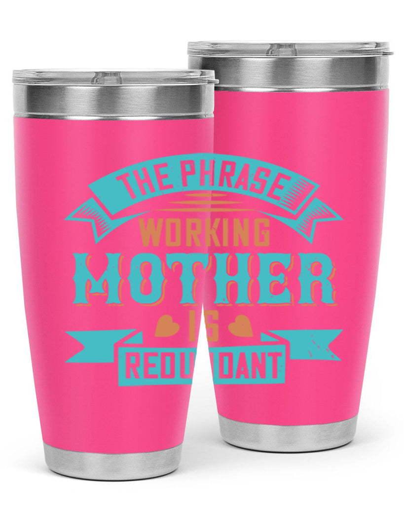 the phrase ’working mother’ is redundant 47#- mom- Tumbler