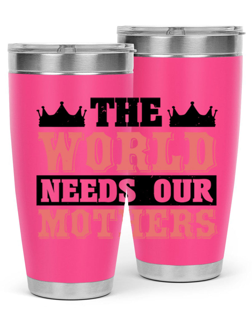 the world needs our mothers 18#- mothers day- Tumbler