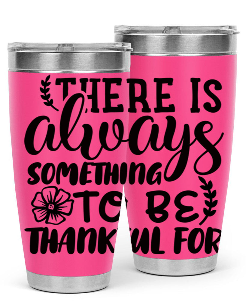 there is always something to be thankful for 51#- thanksgiving- Tumbler