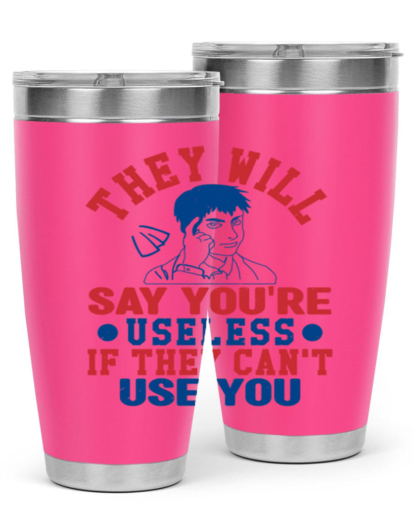 they will say youre useless Style 45#- Fourt Of July- Tumbler