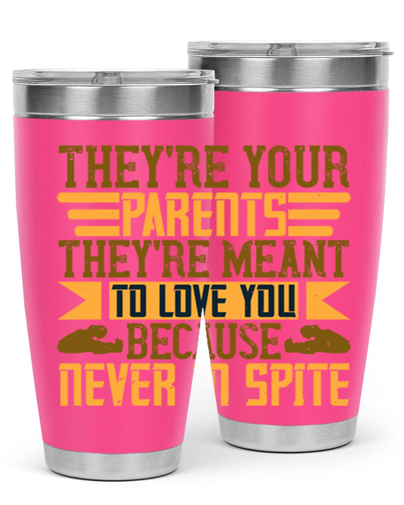 they’re your parents they’re meant to love you because never in spite 13#- Parents Day- Tumbler