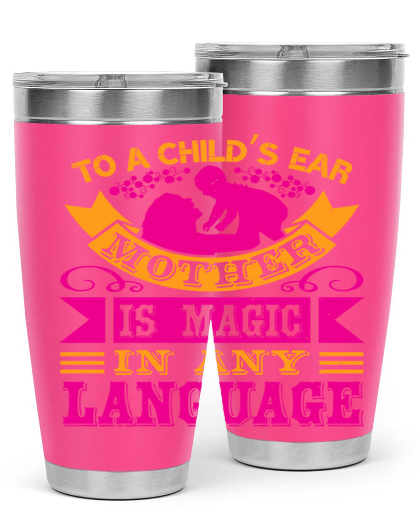 to a childs ear mother is magic in any language 16#- mothers day- Tumbler