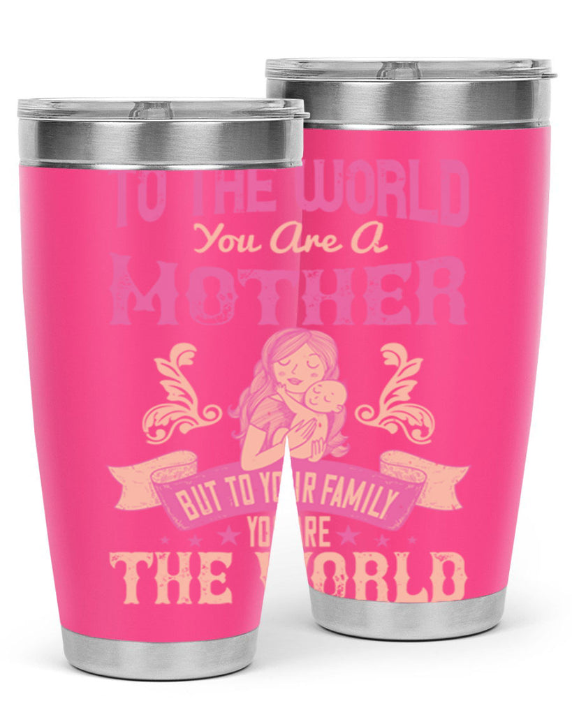 to the world you are a mother but to your family you are the world 31#- mom- Tumbler