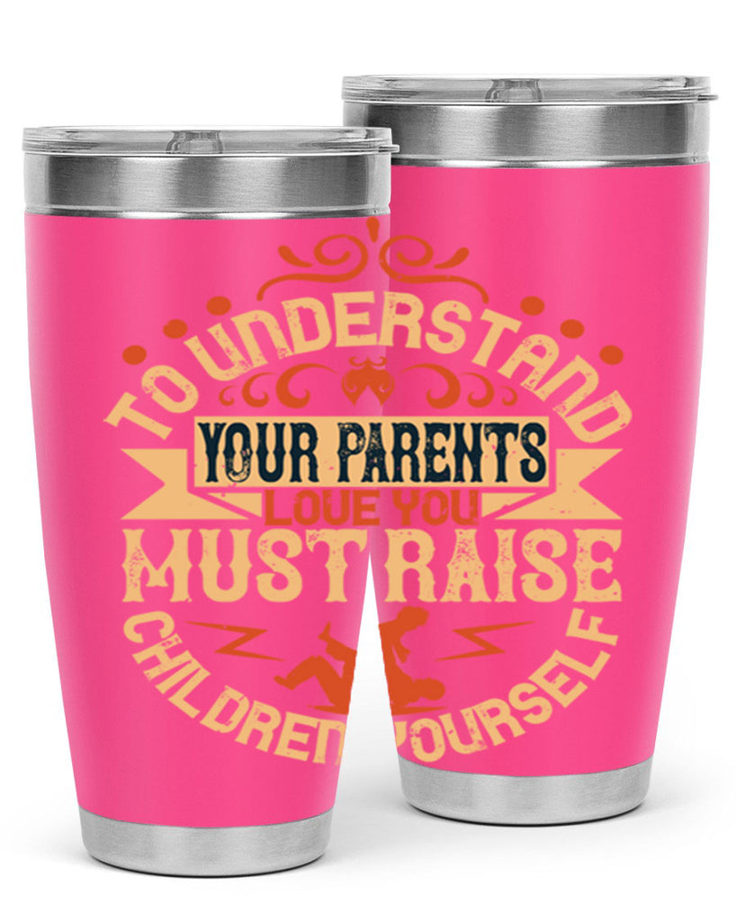 to understand your parents’ love you must raise children yourself 11#- Parents Day- Tumbler