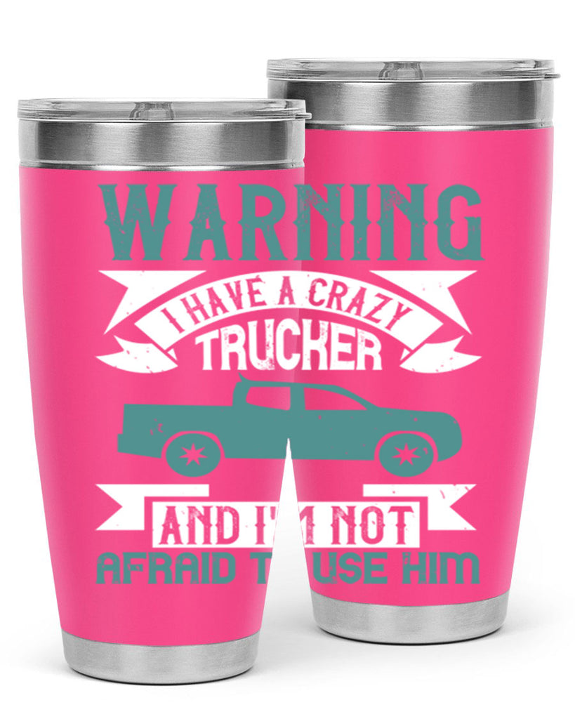 warning i have a crazy trucker and im not afraid to use him Style 9#- truck driver- tumbler
