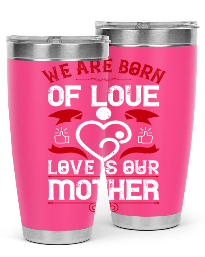 we are born of love 17#- mothers day- Tumbler