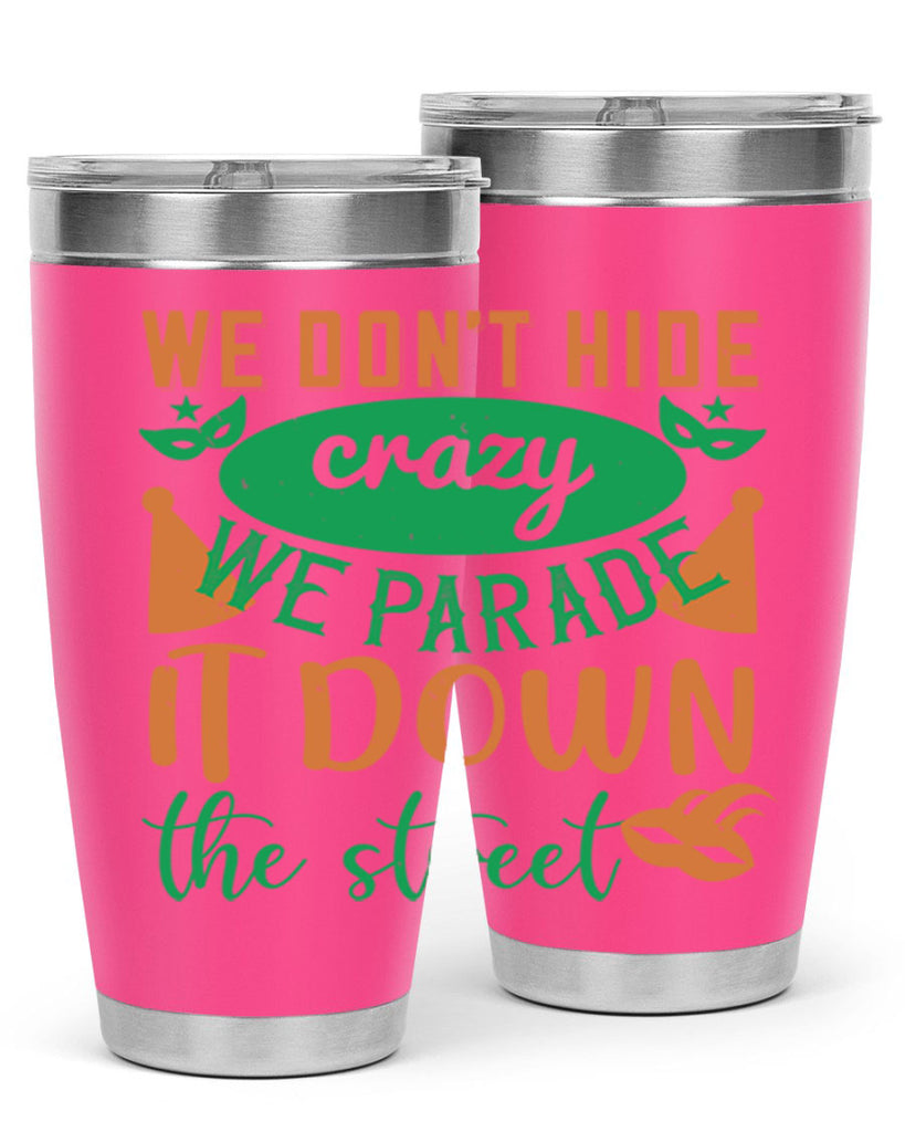 we dont hide crazy we parade it down the street 32#- mardi gras- Tumbler