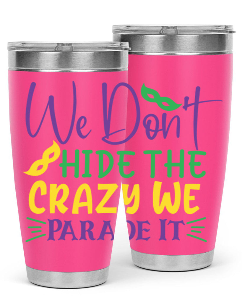 we dont hide the crazy we parade it 72#- mardi gras- Tumbler
