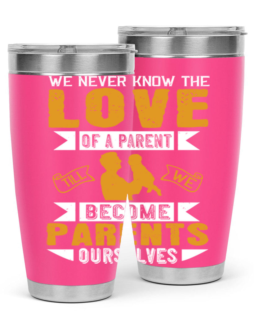we never know the love of a parent till we become parents ourselves 149#- fathers day- Tumbler