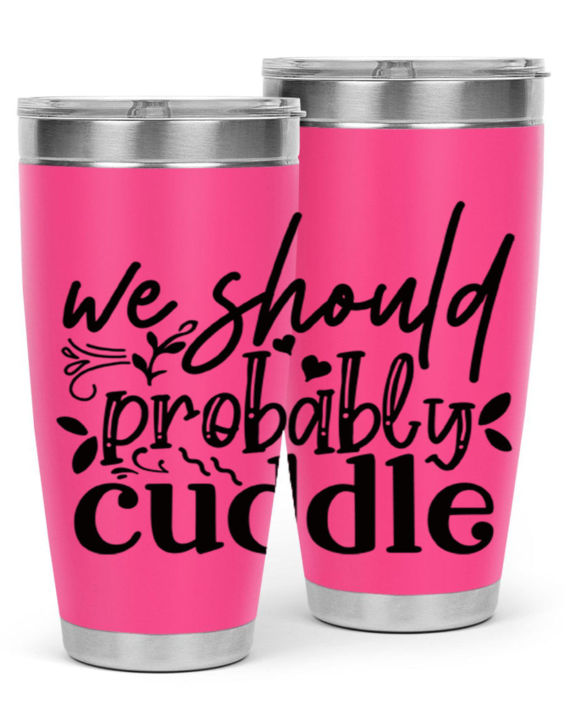 we should probably cuddle 93#- home- Tumbler