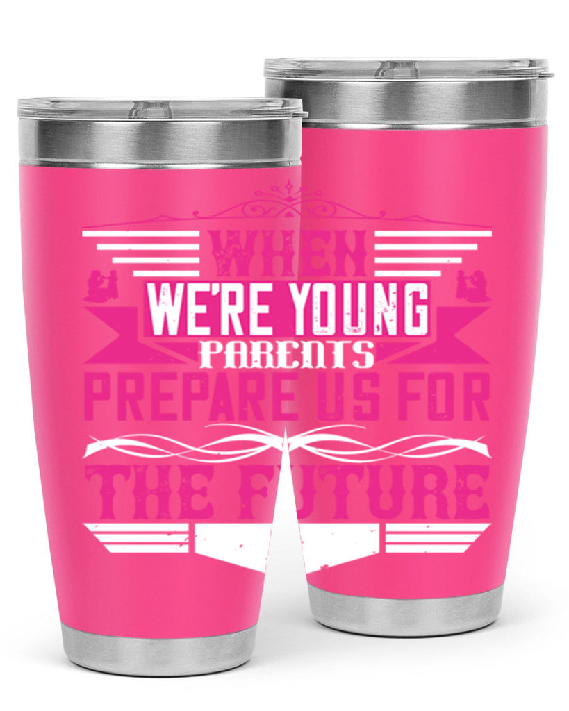 when we’re young parents prepare us for the future 8#- Parents Day- Tumbler