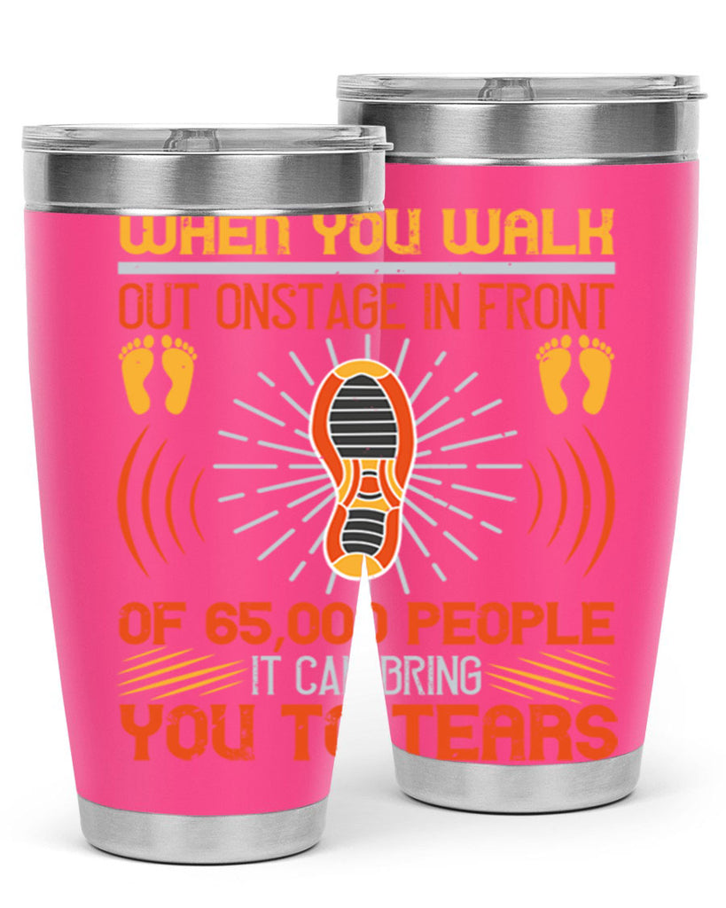 when you walk out onstage in front of people it can bring you to tears 7#- walking- Tumbler