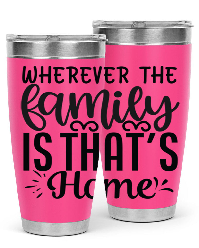 wherever the family is thats home 9#- family- Tumbler