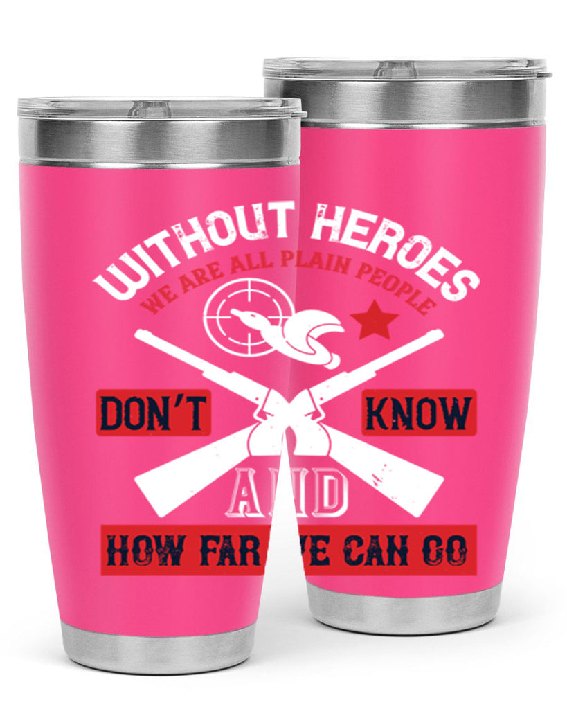 without heroes we are all plain people and don’t know how far we can go 2#- Veterns Day- Tumbler
