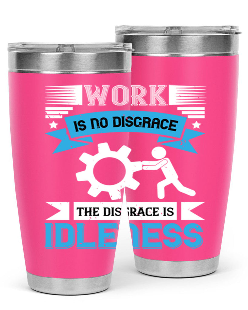 work is no disgrace the disgrace is idleness 17#- labor day- Tumbler