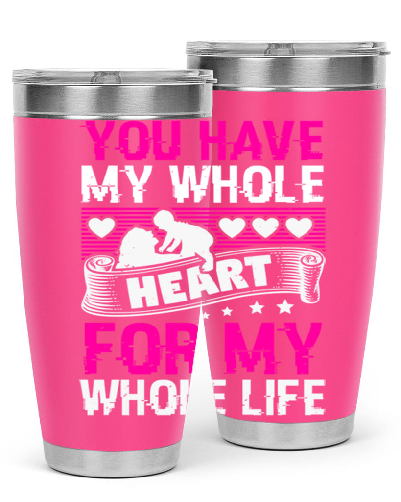 you have my whole heart for my whole life 10#- mothers day- Tumbler