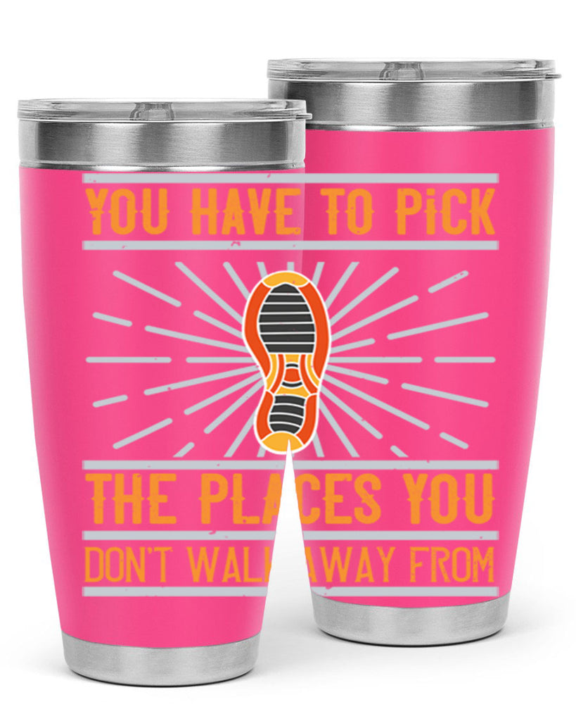 you have to pick the places you dont walk away from 1#- walking- Tumbler