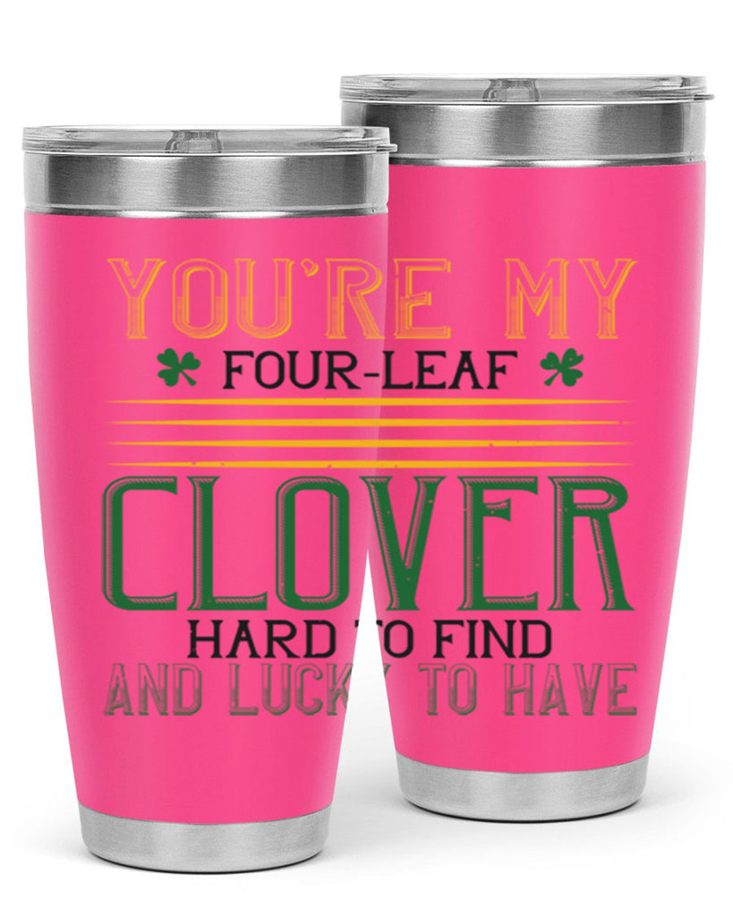 you’re my fourleaf clover hard to find and lucky to have Style 1#- St Patricks Day- Tumbler