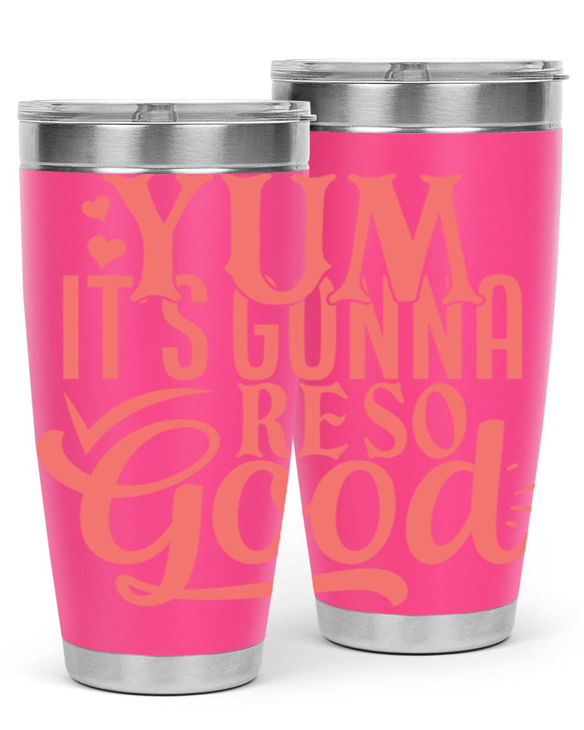 yum its gonna re so good 7#- kitchen- Tumbler
