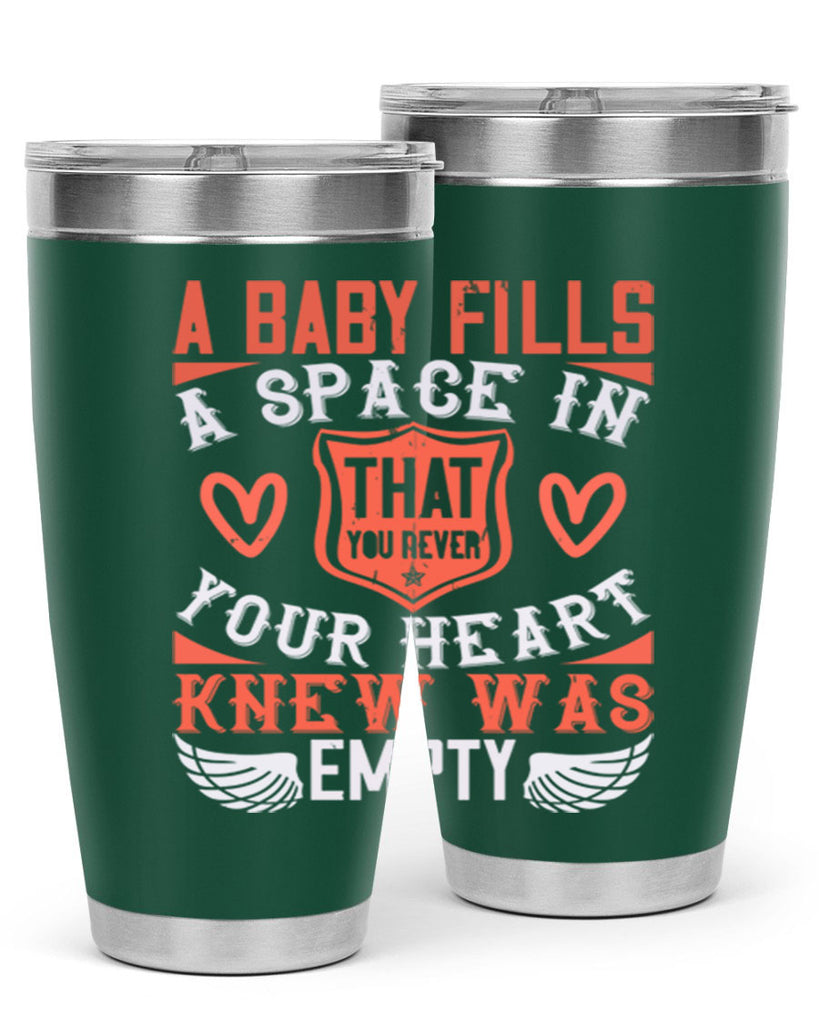 A baby fills a space in your heart that you never knew was empty Style 146#- baby- tumbler