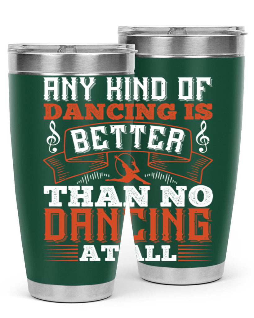 Any kind of dancing is better than no dancing at all 12#- dance- Tumbler
