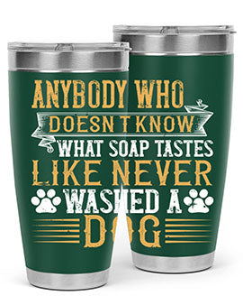 Anybody who doesn’t know what soap tastes like never washed a dog Style 176#- dog- Tumbler