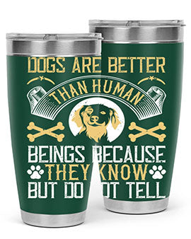 Dogs are better than human beings because they know but do not tell Style 49#- dog- Tumbler