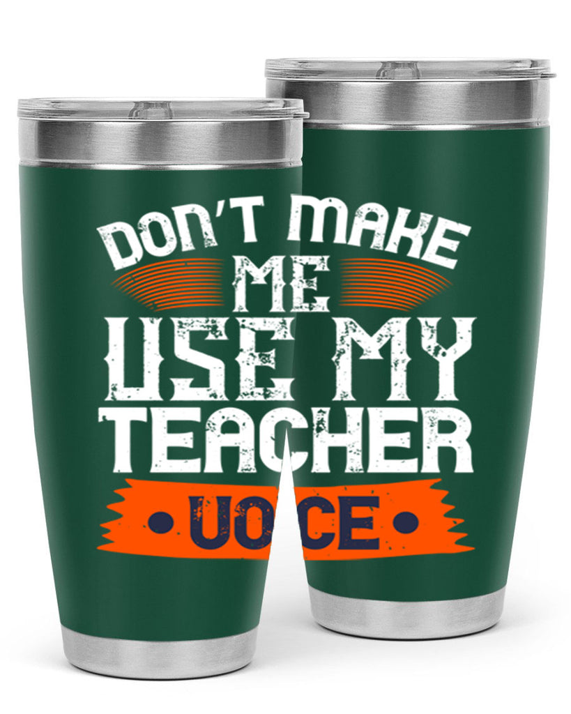 Don’t make me use my teacher voice Style 107#- teacher- tumbler
