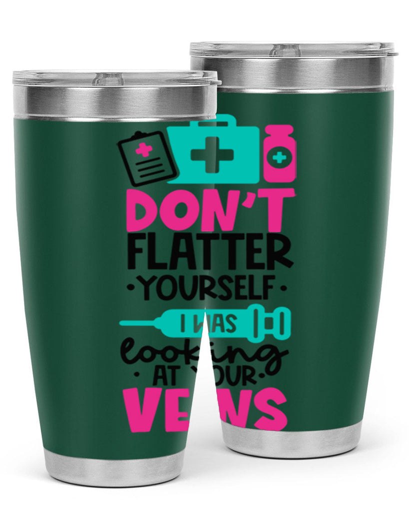 Dont Flatter Yourself I Was Looking At Your Veins Style Style 200#- nurse- tumbler