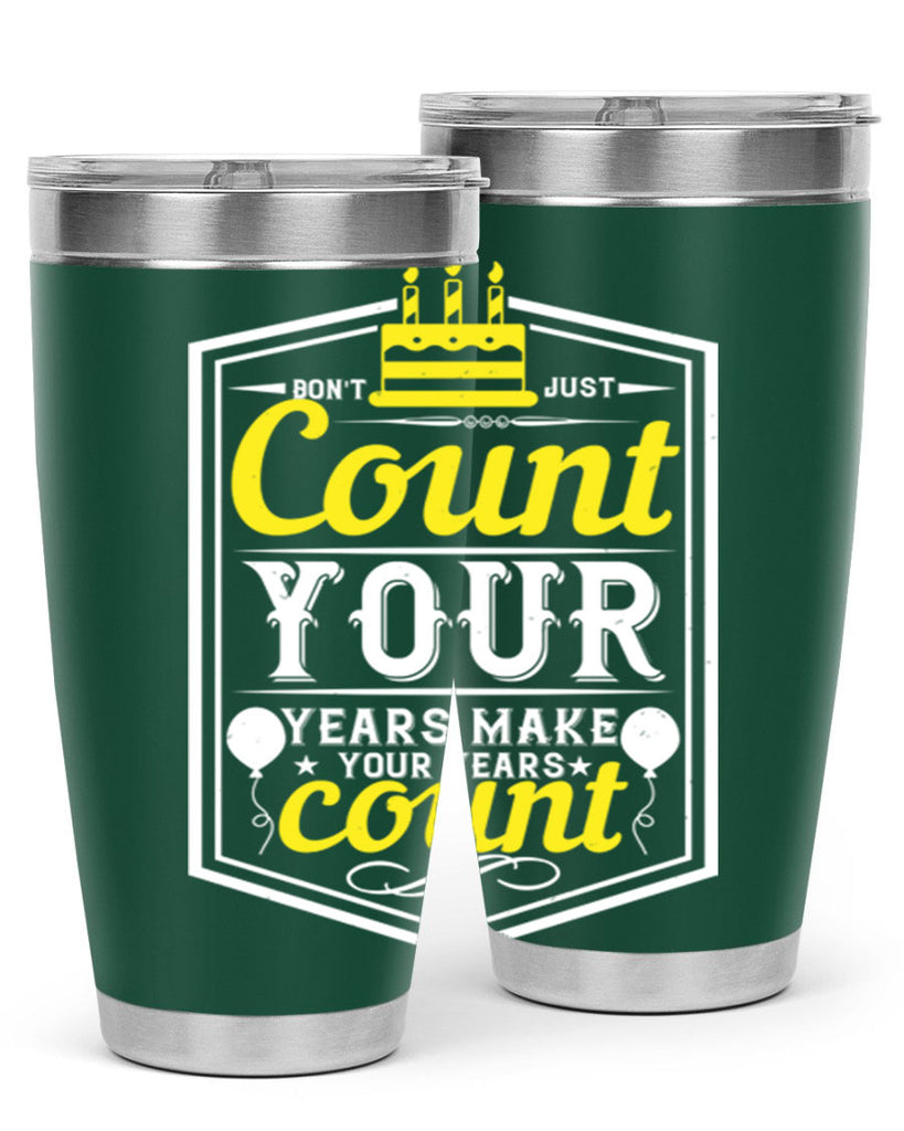 Dont just count your years make your years count Style 90#- birthday- tumbler