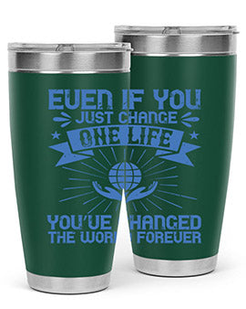 Even if you just change one life you’ve changed the world forever Style 4#- volunteer- Tumbler