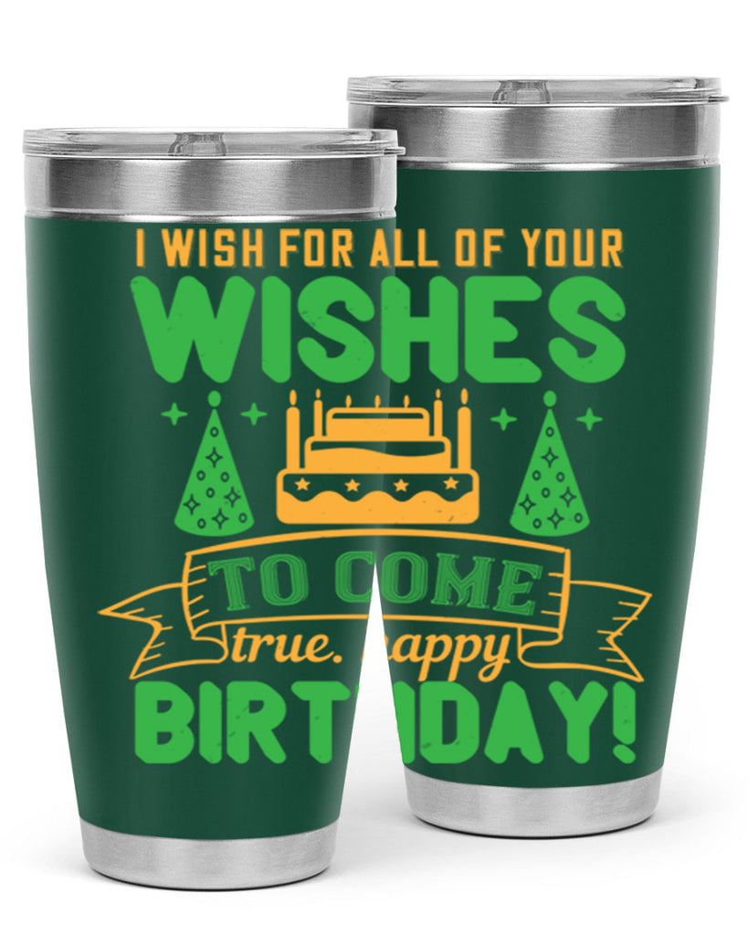 I wish for all of your wishes to come true Happy birthday Style 72#- birthday- tumbler
