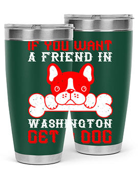 If you want a friend in Washington get a dog Style 186#- dog- Tumbler