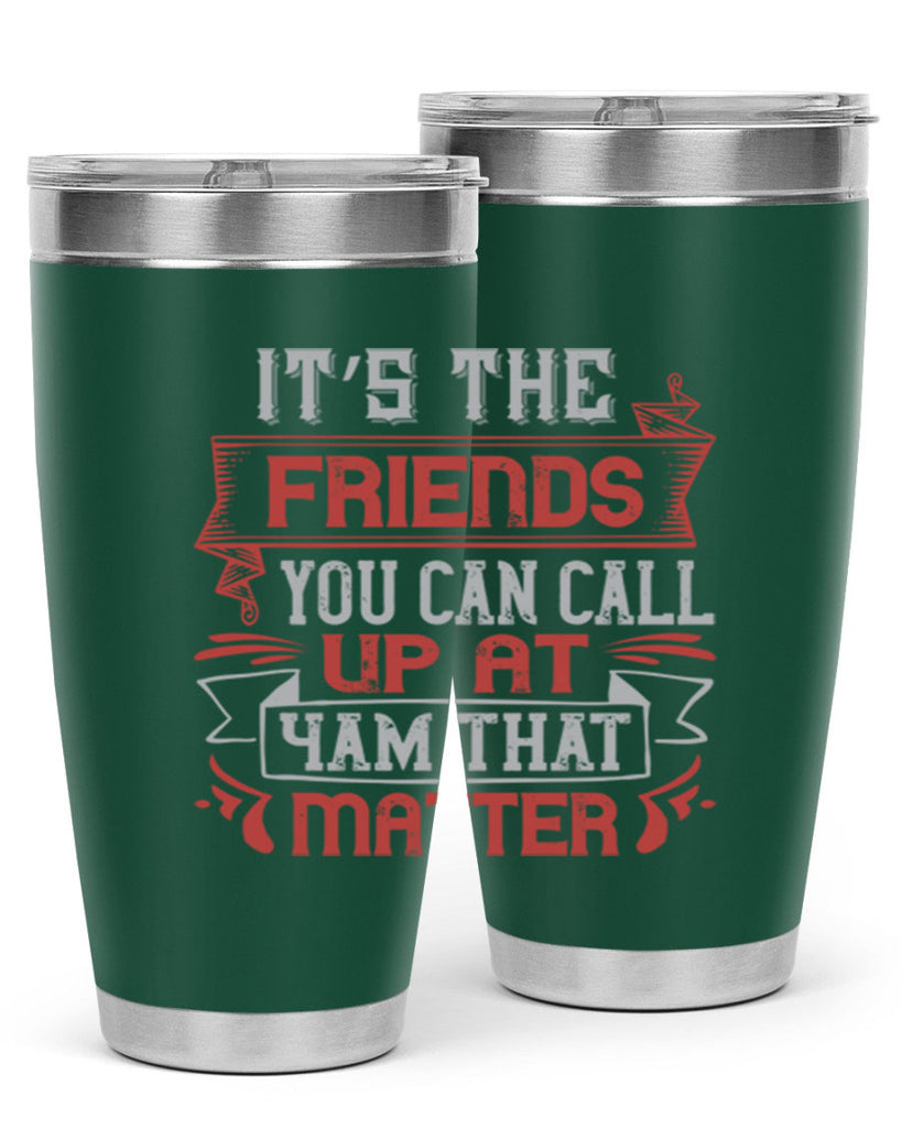 It’s the friends you can call up at am that matter Style 75#- Best Friend- Tumbler