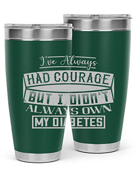 Ive always had courage But I didnt always own my diabetes Style 27#- diabetes- Tumbler