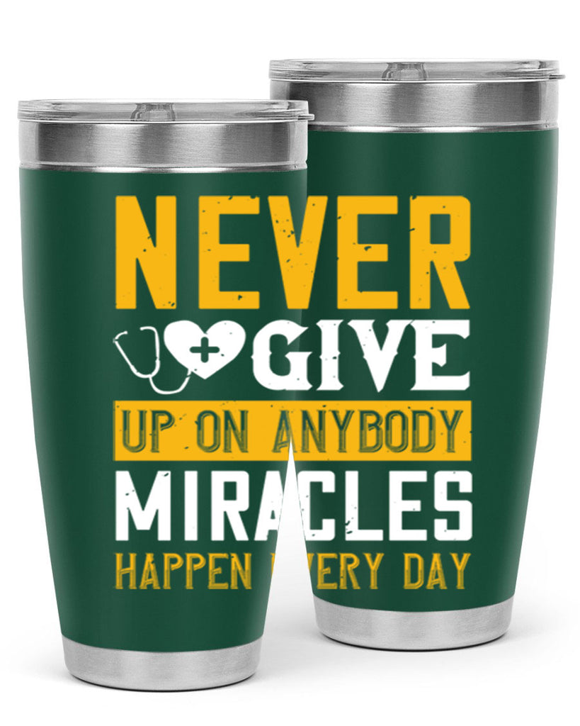 Never give up on anybody Miracles happen every day Style 293#- nurse- tumbler