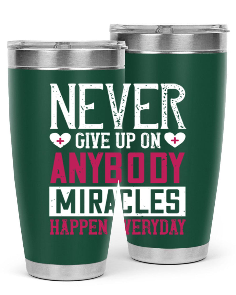 Never give up on anybody Miracles happen everyday Style 291#- nurse- tumbler