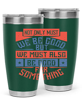 Not only must we be good but we must also be good for something Style 40#- volunteer- Tumbler
