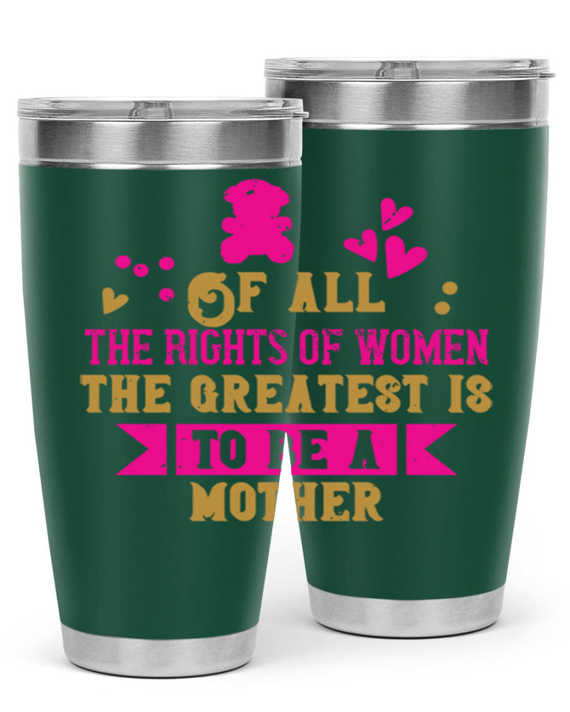 Of all the rights of women the greatest is to be a mother Style 21#- baby- Tumbler