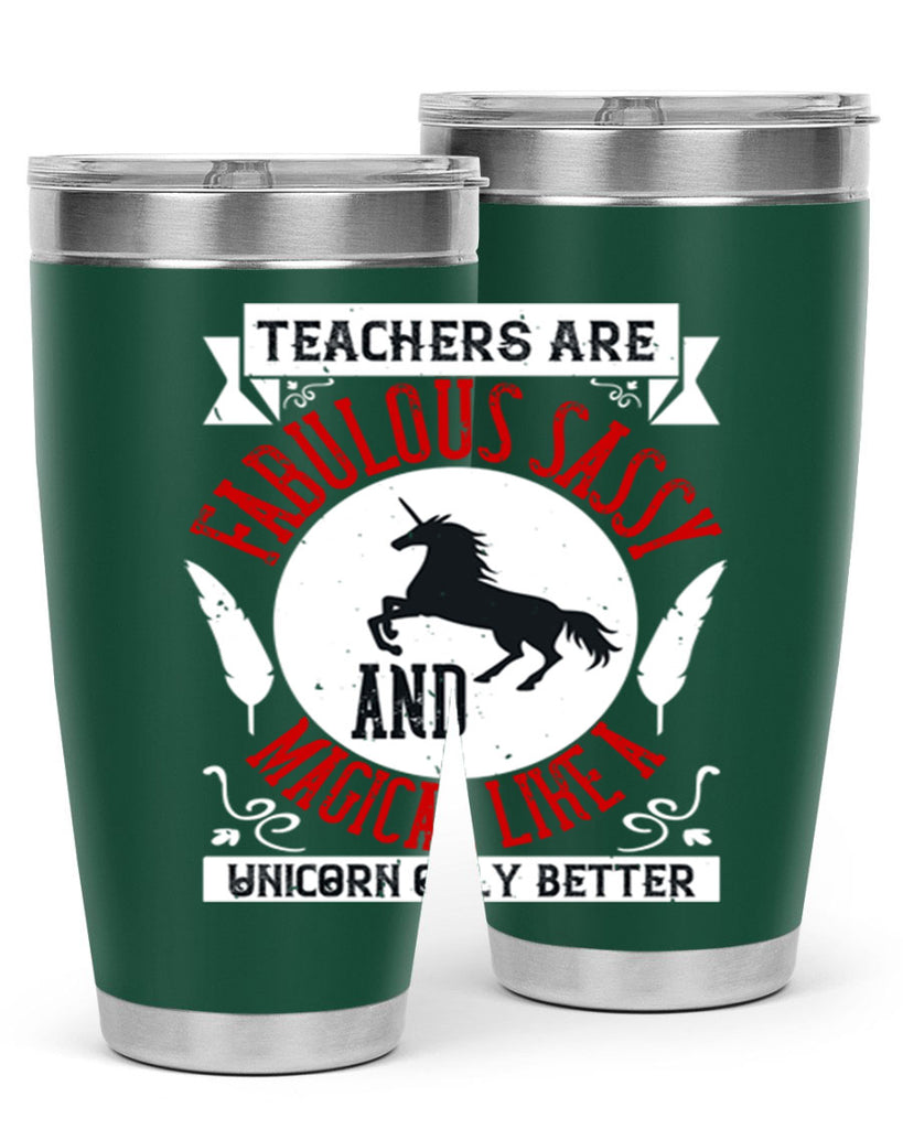 Teachers Are Fabulous Sassy And Magical Like A Unicorn Only Better Style 12#- teacher- tumbler