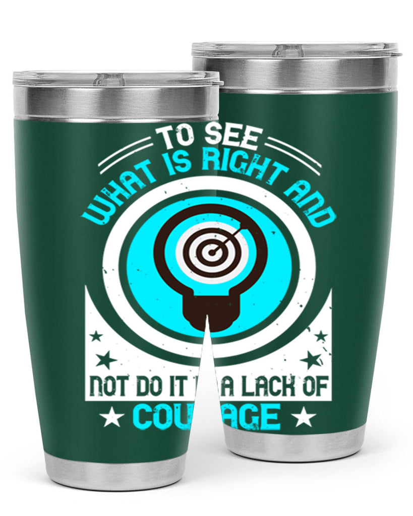 To See What Is Right And Not Do It Is A Lack Of Courage Style 11#- motivation- Tumbler