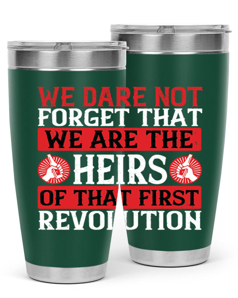 We dare not forget that we are the heirs of that first revolution Style 197#- Fourt Of July- Tumbler