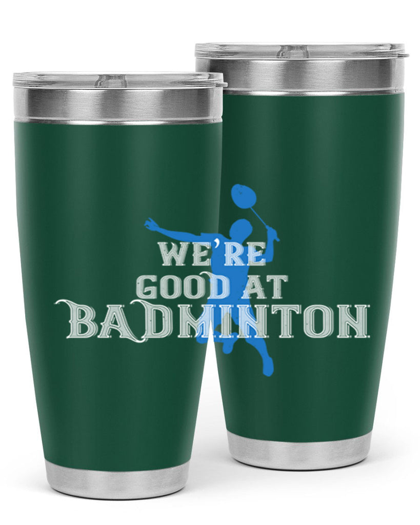 We’re GOOD at BADminton 1763#- badminton- Tumbler