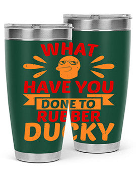 What Have You Done To Rubber Ducky Style 9#- duck- Tumbler