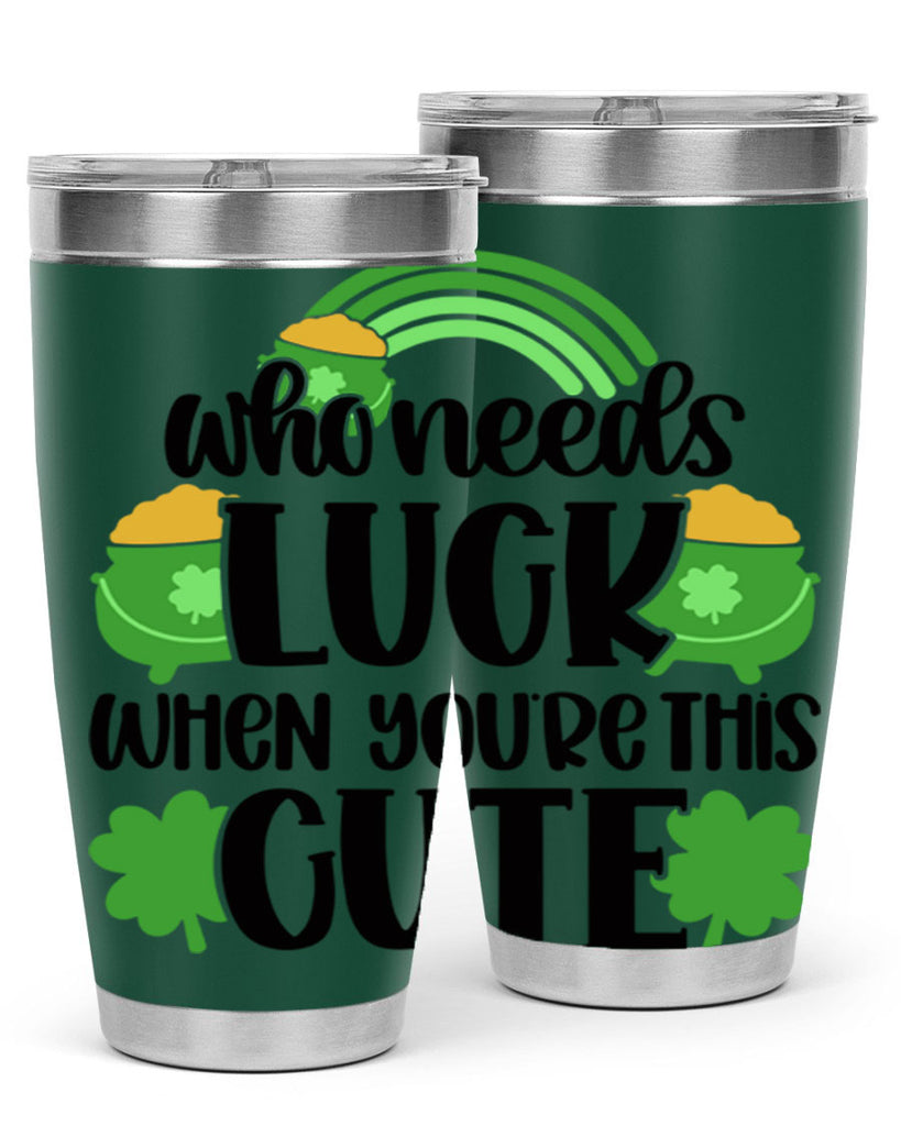 Who Needs Luck When Youre This Cute Style 14#- St Patricks Day- Tumbler