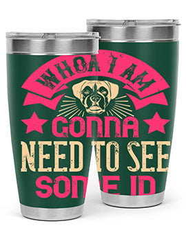 Whoa I’m Gonna Need To See Some ID Style 8#- dog- Tumbler